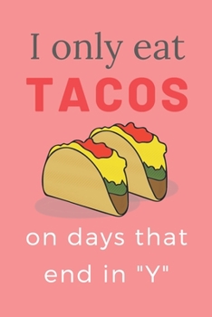 Paperback I Only Eat Tacos on Days That End in "y": CUTE FUNNY TACO LOVERS NOTEBOOK: PINK 120 NO LINE Pages 6x9 inches; Perfect for girls, her, women, mom, sist Book