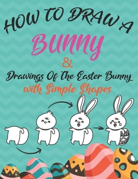 Paperback How to Draw a Bunny and drawings of the easter bunny (Drawing with Simple Shapes): easy easter bunny drawings Book