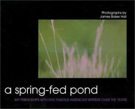Paperback A Spring-Fed Pond: My Friendships with Five Famous American Writers Book