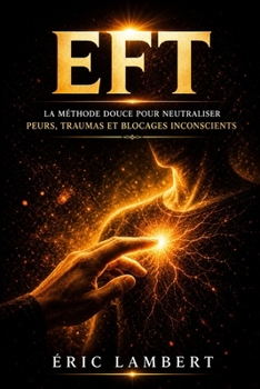 Paperback Eft: libération émotionnelle et transformation intérieure: 76 chapitres pour guérir ses blessures, libérer ses peurs et retrouver sa confiance [French] Book