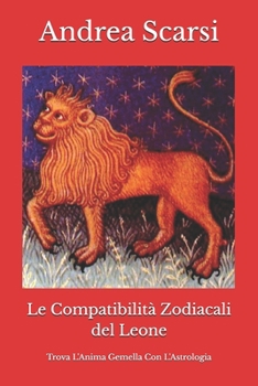 Le Compatibilit? Zodiacali del Leone: Trova L'Anima Gemella Con L'Astrologia
