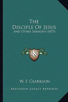 Paperback The Disciple Of Jesus: And Other Sermons (1875) Book