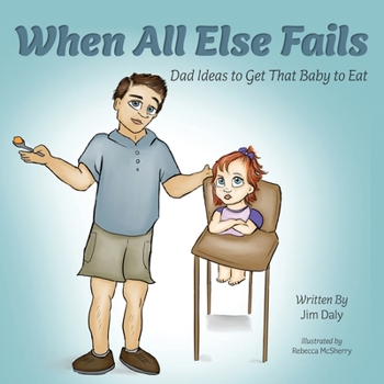 Paperback When All Else Fails: Dad Ideas to Get That Baby to Eat Book