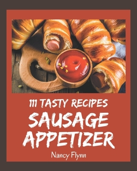 Paperback 111 Tasty Sausage Appetizer Recipes: Home Cooking Made Easy with Sausage Appetizer Cookbook! Book