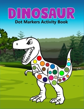 Dinosaur Dot Markers Activity Book: A cute Gift For Kids Ages 1-3, 2-4, 3-5,6-8 and also perfect gift for Toddler!