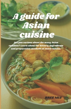 A guide for Asian cuisine: Are you curious about the many Asian cuisines? Learn about the history, ingredients and preparation methods of Asian c