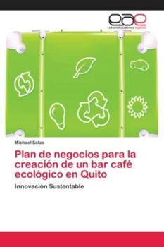 Paperback Plan de negocios para la creación de un bar café ecológico en Quito [Spanish] Book