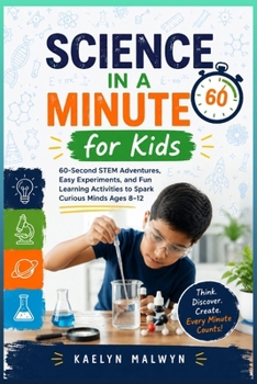 Paperback Science in a Minute for Kids: 60-Second STEM Adventures, Easy Experiments, and Fun Learning Activities to Spark Curious Minds Ages 8-12 Book