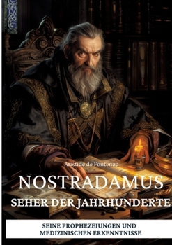Nostradamus - Seher der Jahrhunderte: Seine Prophezeiungen und medizinischen Erkenntnisse (German Edition)