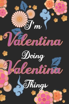 Paperback I'm Valentina Doing Valentina Things Notebook Birthday Gift: Personalized Name Journal Writing Notebook For Girls and Women, 100 Pages, 6x9, Soft Cove Book