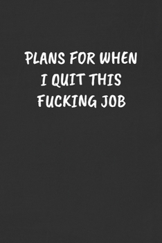 Paperback Plans for When I Quit This Fucking Job: Sarcastic Black Blank Lined Journal - Funny Gift Notebook Book