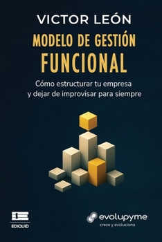 Modelo de gestión funcional: Cómo estructurar tu empresa y dejar de improvisar para siempre (Spanish Edition)