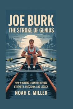 Paperback Joe Burk: The Stroke of Genius: How a Rowing Legend Redefined Strength, Precision, and Legacy Book