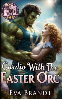 Cardio with the Easter Orc: A Cozy Holiday Monster Romance (Hulking Holiday Helpers)