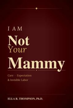 I Am Not Your Mammy: Care, Expectation & Invisible Labor