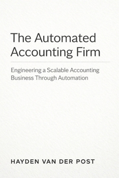 The Automated Accounting Firm: A Comprehensive Guide: Engineering a Scalable Accounting Business Through Automation