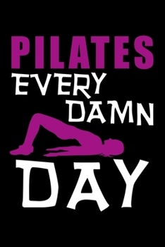 PILATES EVERY DAMN DAY: Lined Journal, Diary, Notebook, 6x9 inches with 120 Pages.