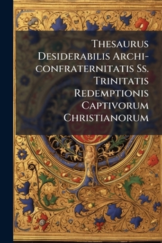 Paperback Thesaurus Desiderabilis Archi-confraternitatis Ss. Trinitatis Redemptionis Captivorum Christianorum Book