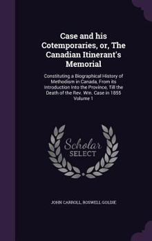Hardcover Case and his Cotemporaries, or, The Canadian Itinerant's Memorial: Constituting a Biographical History of Methodism in Canada, From its Introduction I Book