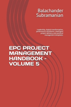 EPC PROJECT MANAGEMENT HANDBOOK – VOLUME 5: Leadership, digital transformation, performance excellence, intelligent project delivery, and practical management templates.