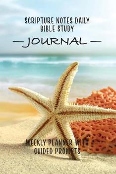 Scripture Notes Daily Bible Study Journal Weekly Planner With Guided Prompts: 6 x 9 Weekly Planner and Journal with starfish on the beach cover