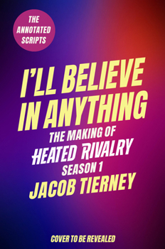 Hardcover I'll Believe in Anything: The Making of Heated Rivalry Season 1 (the Annotated Scripts) Book