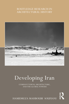 Hardcover Developing Iran: Company Towns, Architecture, and the Global Powers Book