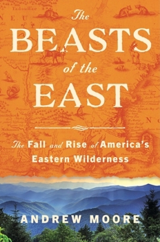 Hardcover The Beasts of the East: The Fall and Rise of America's Eastern Wilderness Book