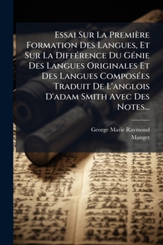 Essai Sur La Première Formation Des Langues, Et Sur La Différence Du Génie Des Langues Originales Et Des Langues Composées Traduit De L'anglois D'adam Smith Avec Des Notes...