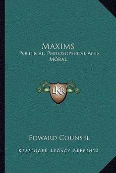 Maxims: Political, Philosophical, and Moral