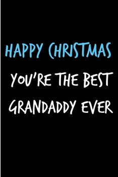 Paperback Happy Christmas You're The Best Grandaddy Ever: From Grandchild Grandson Grandkid Granddaughter - Xmas Notebook - Heartfelt Journal Blank Book for Him Book