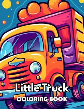 Little Truck Coloring Book: New Edition 100+ Unique and Beautiful High-quality Designs