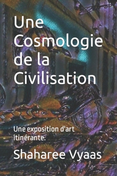 Paperback Une Cosmologie de la Civilisation: Une exposition d'art itinérante. [French] Book