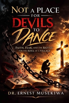 Not a Place for Devils to Dance: Faith, Fear, and the Battle for the Soul of a Village