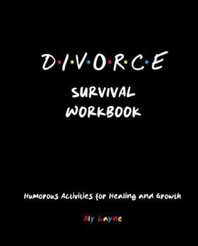 Divorce Survival Workbook: Humorous Activities for Healing and Growth (D-I-V-O-R-C-E - The One After "I Don't")