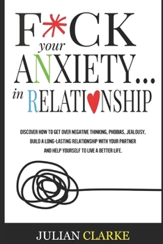 Paperback F*ck Your Anxiety... in Relationship: Discover How To Get Over Negative Thinking, Phobias, Jealousy, Build a Long-Lasting Relationship with your Partn Book