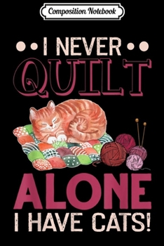 Paperback Composition Notebook: I Never Quilt Alone I Have Cats! Quilting Journal/Notebook Blank Lined Ruled 6x9 100 Pages Book