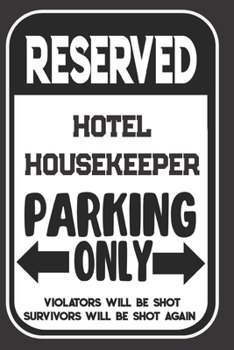 Paperback Reserved Hotel Housekeeper Parking Only. Violators Will Be Shot. Survivors Will Be Shot Again: Blank Lined Notebook - Thank You Gift For Hotel Houseke Book