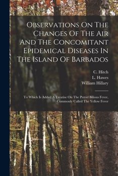 Paperback Observations On The Changes Of The Air And The Concomitant Epidemical Diseases In The Island Of Barbados: To Which Is Added A Treatise On The Putrid B Book