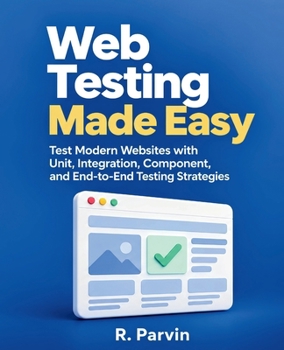 Web Testing Made Easy: Test Modern Websites with Unit, Integration, Component, and End-to-End Testing Strategies