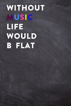 Paperback Without Music Life Would B Flat: Lined Notebook / Journal Gift, 200 Pages, 6x9, Black Board Cover, Matte Finish Inspirational Quotes Journal, Notebook Book