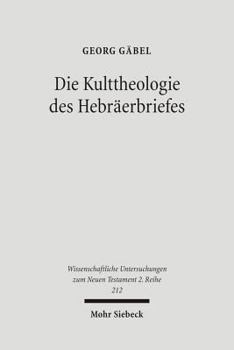 Die Kulttheologie des Hebräerbriefes: Eine exegetisch-religionsgeschichtliche Studie