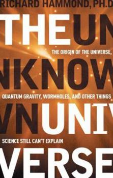 Hardcover The Unknown Universe: The Origin of the Universe, Quantum Gravity, Wormholes, and Other Things Science Still Can't Explain Book