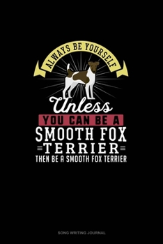 Paperback Always Be Yourself Unless You Can Be A Smooth Fox Terrier Then Be A Smooth Fox Terrier: Song Writing Journal Book