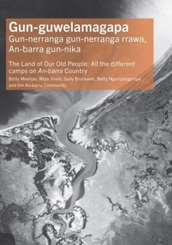 Gun-guwelamagapa: The Land of Our Old People: All the different camps on An-barra Country
