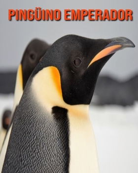 Pingüino emperador: Imágenes asombrosas y datos curiosos (Spanish Edition)