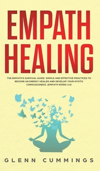 Empath Healing: The Empath's Survival Guide. Simple And Effective Practices To Become An Energy Healer And Develop Your Mystic Consciousness. (Empath Rising 2.0)