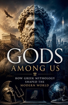 Gods Among Us How Greek Mythology Shaped the Modern World