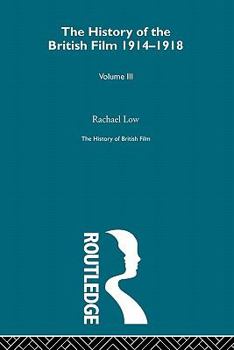 The History of British Film (Volume 3): The History of the British Film 1914 - 1918 - Book  of the History of the British Film