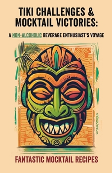 Tiki Challenges & Mocktail Victories- A Non-Alcoholic Beverage Enthusiast's Voyage: Navigate through a sea of non-alcoholic beverage recipes, ... Cocktails & Collector Connoisseur's Cruise)